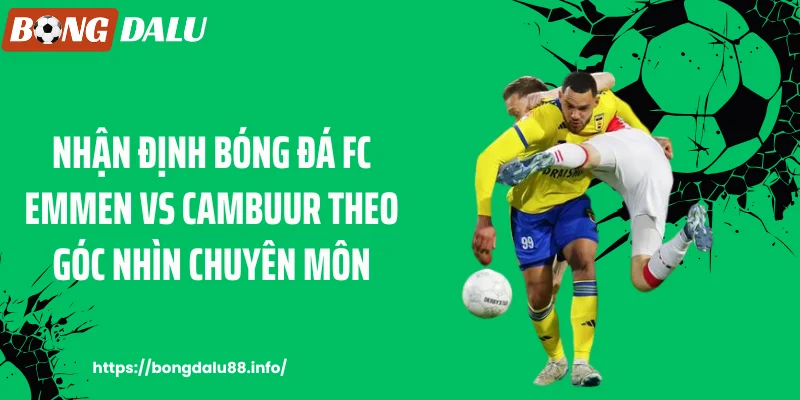 Nhận định bóng đá FC Emmen vs Cambuur theo góc nhìn chuyên môn